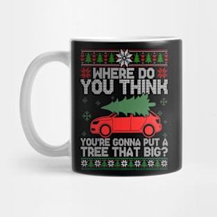 Where Do You Think You're Gonna Put  A Tree That Big Ugly Christmas Sweater Mug